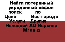 Найти потерянный/украденный айфон/поиск iPhone по imei. › Цена ­ 400 - Все города Услуги » Другие   . Ненецкий АО,Верхняя Мгла д.